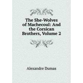 

Книга The She-Wolves of Machecoul: And the Corsican Brothers, Volume 2