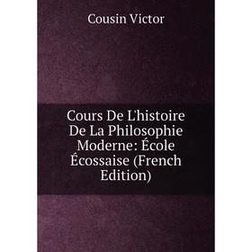 

Книга Cours De L'histoire De La Philosophie Moderne: École Écossaise (French Edition)