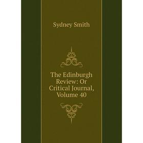 

Книга The Edinburgh Review: Or Critical Journal, Volume 40