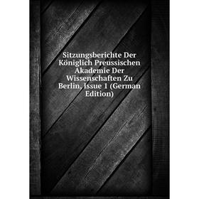 

Книга Sitzungsberichte Der Königlich Preussischen Akademie Der Wissenschaften Zu Berlin, Issue 1 (German Edition)