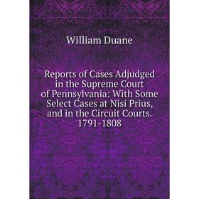 

Книга Reports of Cases Adjudged in the Supreme Court of Pennsylvania: With Some Select Cases at Nisi Prius, and in the Circuit Courts. 1791-1808