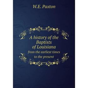 

Книга A history of the Baptists of Louisiana from the earliest times to the present