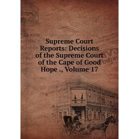 

Книга Supreme Court Reports: Decisions of the Supreme Court of the Cape of Good Hope., Volume 17