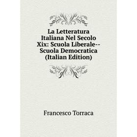 

Книга La Letteratura Italiana Nel Secolo Xix: Scuola Liberale — Scuola Democratica
