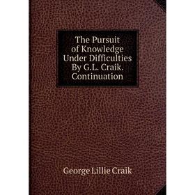 

Книга The Pursuit of Knowledge Under Difficulties By G.L. Craik. Continuation