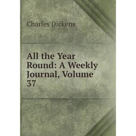 

Книга All the Year Round: A Weekly Journal, Volume 37