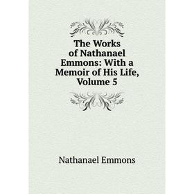 

Книга The Works of Nathanael Emmons: With a Memoir of His Life, Volume 5