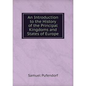 

Книга An Introduction to the History of the Principal Kingdoms and States of Europe
