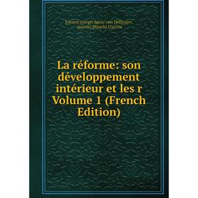 

Книга La réforme: son développement intérieur et les r Volume 1