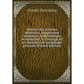 

Книга Histoire des sciences médicales, comprenant l'anatomie, la physiologie, la médecine, la chirurgie et les doctrines de pathologie générale