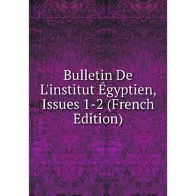 

Книга Bulletin De L'institut Égyptien, Issues 1-2 (French Edition)