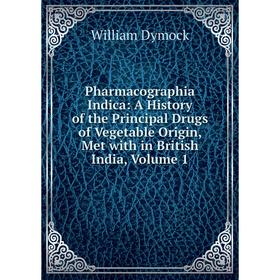 

Книга Pharmacographia Indica: A History of the Principal Drugs of Vegetable Origin, Met with in British India, Volume 1