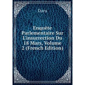 

Книга Enquête Parlementaire Sur L'insurrection Du 18 Mars, Volume 2 (French Edition)