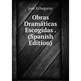 

Книга Obras Dramáticas Escogidas