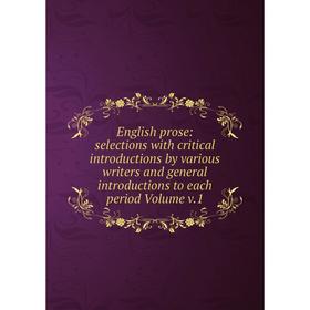 

Книга English prose: selections with critical introductions by various writers and general introductions to each period Volume v.1