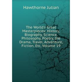 

Книга The World's Great Masterpieces: History, Biography, Science, Philosophy, Poetry, the Drama, Travel, Adventure, Fiction, Etc, Volume 19