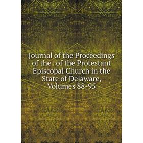 

Книга Journal of the Proceedings of the. of the Protestant Episcopal Church in the State of Delaware, Volumes 88-95