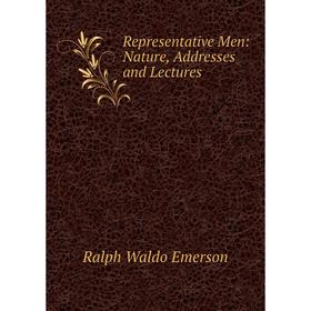 

Книга Representative Men: Nature, Addresses and Lectures