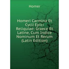

Книга Homeri Carmina Et Cycli Epici Reliquiae: Graece Et Latine, Cum Indice Nominum Et Rerum (Latin Edition)