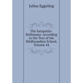 

Книга The Satapatha-Brâhmana: According to the Text of the Mâdhyandina School, Volume 44