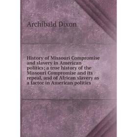 

Книга History of Missouri Compromise and slavery in American politics; a true history of the Missouri Compromise and its repeal