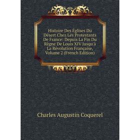 

Книга Histoire Des Églises Du Désert Chez Les Protestants De France: Depuis La Fin Du Règne De Louis XIV Jusqu'à La Révolution Française, Vol 2