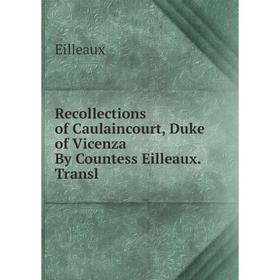 

Книга Recollections of Caulaincourt, Duke of Vicenza By Countess Eilleaux. Transl