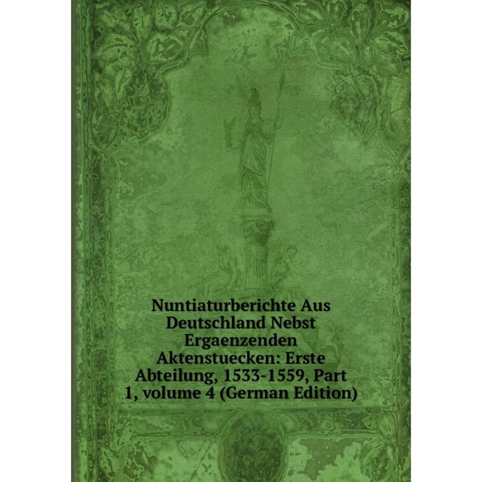 фото Книга nuntiaturberichte aus deutschland nebst ergaenzenden aktenstuecken: erste abteilung, 1533-1559, part 1, volume 4 nobel press