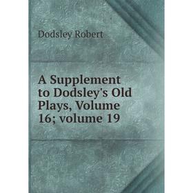 

Книга A Supplement to Dodsley's Old Plays, Volume 16; volume 19