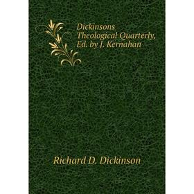 

Книга Dickinsons Theological Quarterly, Ed. by J. Kernahan