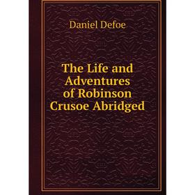 

Книга The Life and Adventures of Robinson Crusoe Abridged