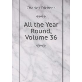 

Книга All the Year Round, Volume 36