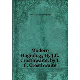 

Книга Modern Hagiology By JC Crosthwaite by JC Crosthwaite