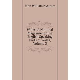 

Книга Wales: A National Magazine for the English Speaking Parts of Wales, Volume 3