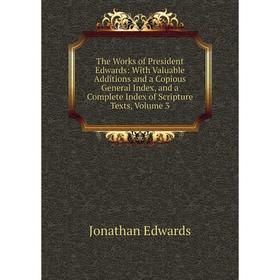 

Книга The Works of President Edwards: With Valuable Additions and a Copious General Index, and a Complete Index of Scripture Texts, Volume 3