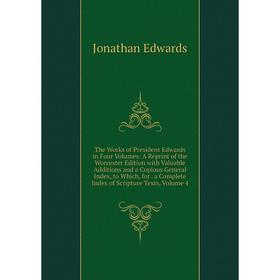 

Книга The Works of President Edwards in Four Volumes: A Reprint of the Worcester Edition with Valuable Additions and a Copious General Index, to Which