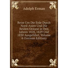 

Книга Reise Um Die Erde Durch Nord-Asien Und Die Beiden Oceane in Den Jahren 1828, 1829 Und 1830 Ausgeführt, Volume 4 (German Edition)