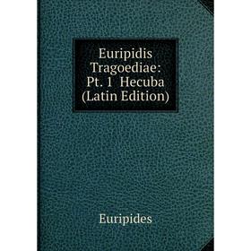 

Книга Euripidis Tragoediae: Pt. 1 Hecuba (Latin Edition)
