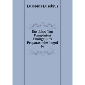 

Книга Eusebiou Tou Pamphilou Euangelikes Proparaskeies Logoi Ie