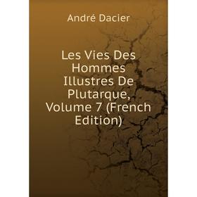 

Книга Les Vies Des Hommes Illustres De Plutarque, Volume 7