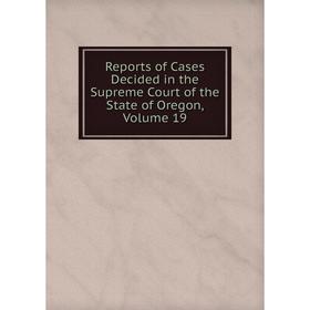 

Книга Reports of Cases Decided in the Supreme Court of the State of Oregon, Volume 19