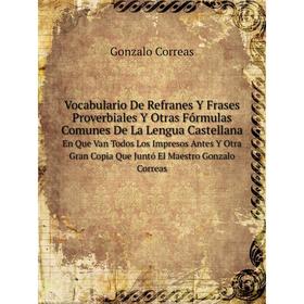 

Книга Vocabulario De Refranes Y Frases Proverbiales Y Otras Fórmulas Comunes De La Lengua Castellana En Que Van Todos Los Impresos Antes