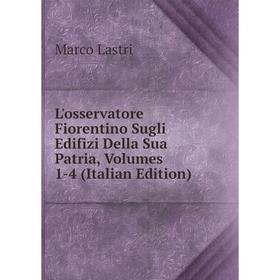 

Книга L'osservatore Fiorentino Sugli Edifizi Della Sua Patria, Volumes 1-4