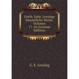 

Книга Gotth. Ephr. Lessings Sämmtliche Werke, Volumes 17-18 (German Edition)