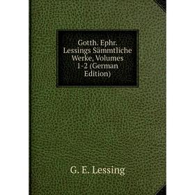 

Книга Gotth. Ephr. Lessings Sämmtliche Werke, Volumes 1-2 (German Edition)