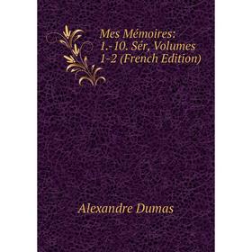 

Книга Mes Mémoires: 1-10 Sér, Volumes 1-2