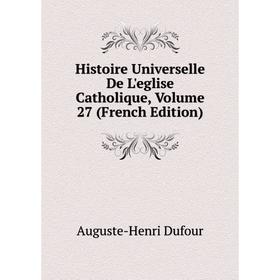 

Книга Histoire Universelle De L'eglise Catholique, Volume 27 (French Edition)