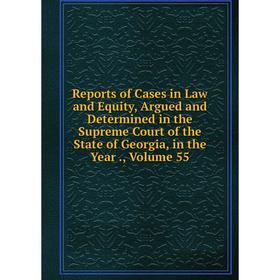 

Книга Reports of Cases in Law and Equity, Argued and Determined in the Supreme Court of the State of Georgia, in the Year., Volume 55
