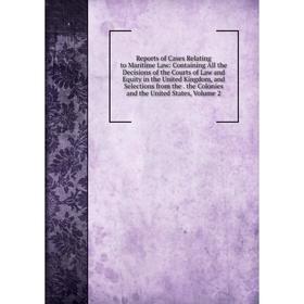 

Книга Reports of Cases Relating to Maritime Law: Containing All the Decisions of the Courts of Law and Equity in the United Kingdom, and Selections fr