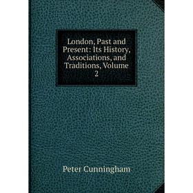 

Книга London, Past and Present: Its History, Associations, and Traditions, Volume 2